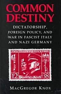 Common Destiny : Dictatorship, Foreign Policy, and War in Fascist Italy and Nazi Germany (Hardcover)