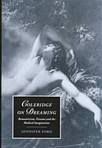 Coleridge on Dreaming : Romanticism, Dreams and the Medical Imagination (Hardcover)