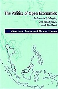 The Politics of Open Economies : Indonesia, Malaysia, the Philippines, and Thailand (Hardcover)