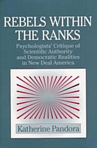 Rebels within the Ranks : Psychologists Critique of Scientific Authority and Democratic Realities in New Deal America (Hardcover)