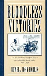 Bloodless Victories : The Rise and Fall of the Open Shop in the Philadelphia Metal Trades, 1890-1940 (Hardcover)