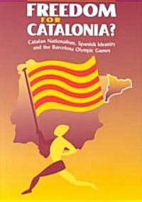 Freedom for Catalonia? : Catalan Nationalism, Spanish Identity and the Barcelona Olympic Games (Paperback)