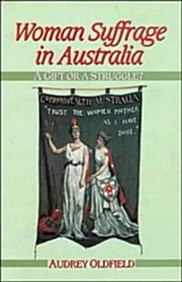 Woman Suffrage in Australia : A Gift or a Struggle? (Hardcover)