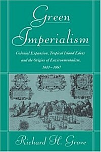 Green Imperialism : Colonial Expansion, Tropical Island Edens and the Origins of Environmentalism, 1600-1860 (Hardcover)