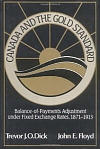 Canada and the Gold Standard : Balance of Payments Adjustment under Fixed Exchange Rates, 1871–1913 (Hardcover)