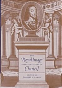 The Royal Image : Representations of Charles I (Hardcover)