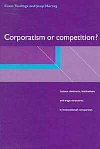 Corporatism or Competition? : Labour Contracts, Institutions and Wage Structures in International Comparison (Hardcover)