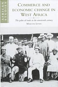 Commerce and Economic Change in West Africa : The Palm Oil Trade in the Nineteenth Century (Hardcover)