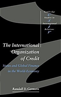 The International Organization of Credit : States and Global Finance in the World-Economy (Hardcover)