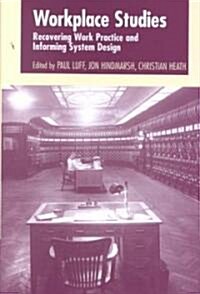 Workplace Studies : Recovering Work Practice and Informing System Design (Hardcover)