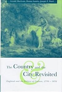 The Country and the City Revisited : England and the Politics of Culture, 1550–1850 (Hardcover)