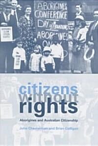 Citizens without Rights : Aborigines and Australian Citizenship (Hardcover)
