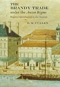 The Brandy Trade under the Ancien Regime : Regional Specialisation in the Charente (Hardcover)