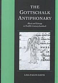 The Gottschalk Antiphonary : Music and Liturgy in Twelfth-Century Lambach (Hardcover)