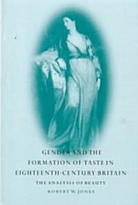 Gender and the Formation of Taste in Eighteenth-Century Britain : The Analysis of Beauty (Hardcover)