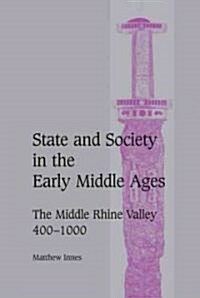 State and Society in the Early Middle Ages : The Middle Rhine Valley, 400-1000 (Hardcover)