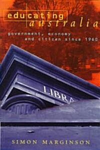 Educating Australia : Government, Economy and Citizen since 1960 (Paperback)