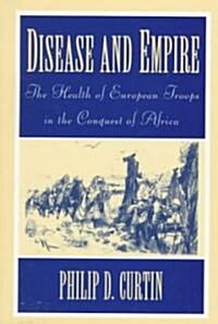 Disease and Empire : The Health of European Troops in the Conquest of Africa (Paperback)