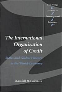 The International Organization of Credit : States and Global Finance in the World-Economy (Paperback)