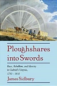 Ploughshares into Swords : Race, Rebellion, and Identity in Gabriels Virginia, 1730–1810 (Paperback)