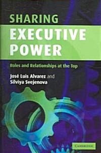 Sharing Executive Power : Roles and Relationships at the Top (Paperback)