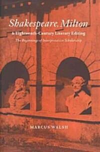 Shakespeare, Milton and Eighteenth-Century Literary Editing : The Beginnings of Interpretative Scholarship (Paperback)