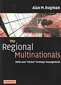 The Regional Multinationals : MNEs and Global Strategic Management (Paperback)