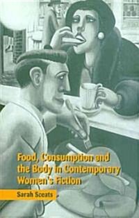 Food, Consumption and the Body in Contemporary Womens Fiction (Paperback)