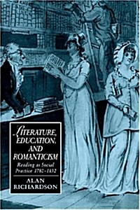 Literature, Education, and Romanticism : Reading as Social Practice, 1780–1832 (Paperback)