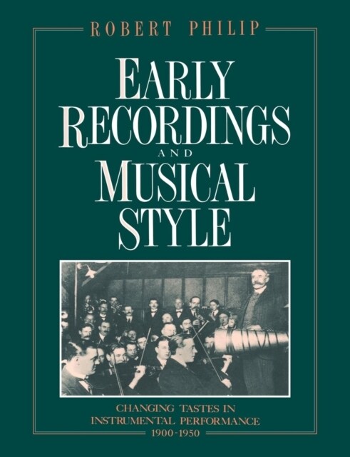 Early Recordings and Musical Style : Changing Tastes in Instrumental Performance, 1900–1950 (Paperback)