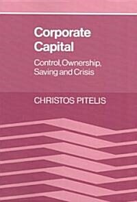 Corporate Capital : Control, Ownership, Saving and Crisis (Paperback)