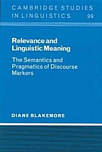 Relevance and Linguistic Meaning : The Semantics and Pragmatics of Discourse Markers (Paperback)