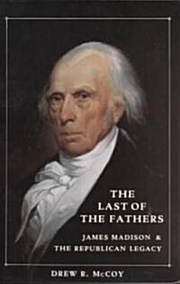 The Last of the Fathers : James Madison and the Republican Legacy (Paperback)