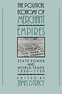 The Political Economy of Merchant Empires : State Power and World Trade, 1350–1750 (Hardcover)