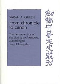 From Chronicle to Canon : The Hermeneutics of the Spring and Autumn according to Tung Chung-shu (Paperback)