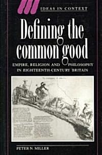 Defining the Common Good : Empire, Religion and Philosophy in Eighteenth-Century Britain (Paperback)