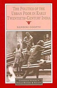 The Politics of the Urban Poor in Early Twentieth-Century India (Paperback)