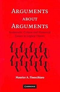 Arguments About Arguments : Systematic, Critical, and Historical Essays in Logical Theory (Paperback)