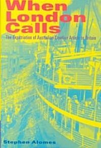 When London Calls : The Expatriation of Australian Creative Artists to Britain (Hardcover)