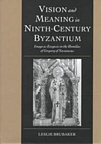 Vision and Meaning in Ninth-Century Byzantium : Image as Exegesis in the Homilies of Gregory of Nazianzus (Hardcover)