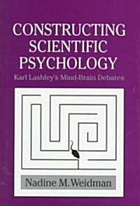 Constructing Scientific Psychology : Karl Lashleys Mind-Brain Debates (Hardcover)