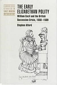 The Early Elizabethan Polity : William Cecil and the British Succession Crisis, 1558–1569 (Hardcover)