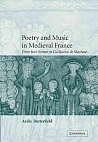 Poetry and Music in Medieval France : From Jean Renart to Guillaume de Machaut (Hardcover)