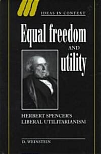 Equal Freedom and Utility : Herbert Spencers Liberal Utilitarianism (Hardcover)