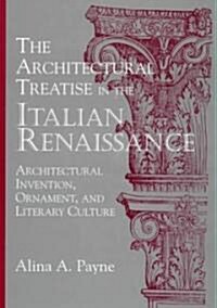 The Architectural Treatise in the Italian Renaissance : Architectural Invention, Ornament and Literary Culture (Hardcover)