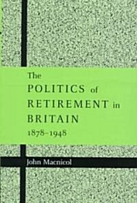 The Politics of Retirement in Britain, 1878–1948 (Hardcover)