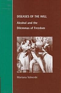 Diseases of the Will : Alcohol and the Dilemmas of Freedom (Hardcover)