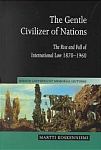 The Gentle Civilizer of Nations : The Rise and Fall of International Law 1870-1960 (Hardcover)