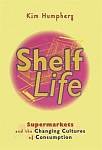 Shelf Life : Supermarkets and the Changing Cultures of Consumption (Hardcover)