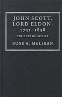 John Scott, Lord Eldon, 1751-1838 : The Duty of Loyalty (Hardcover)